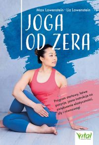 Joga od zera. Program startowy, łatwe pozycje, jasne instrukcje na zwiększenie elastyczności, siłę i równowagę