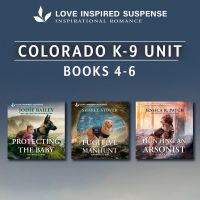 Colorado K-9 Unit Books 4-6/Protecting The Baby/Fugitive Manhunt/Hunting An Arsonist