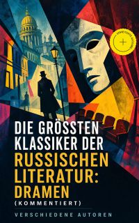 Die größten Klassiker der russischen Literatur: Dramen (Kommentiert)