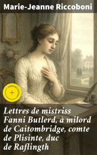 Lettres de mistriss Fanni Butlerd, à milord de Caitombridge, comte de Plisinte, duc de Raflingth