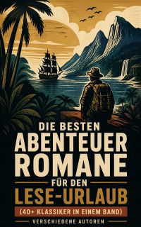 Die besten Abenteuerromane für den Lese-Urlaub (40+ Klassiker in einem Band)