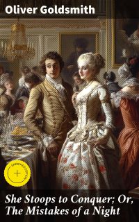She Stoops to Conquer; Or, The Mistakes of a Night