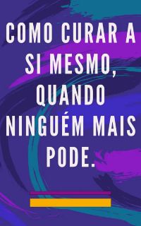 Como curar a si mesmo, quando ninguém mais pode.