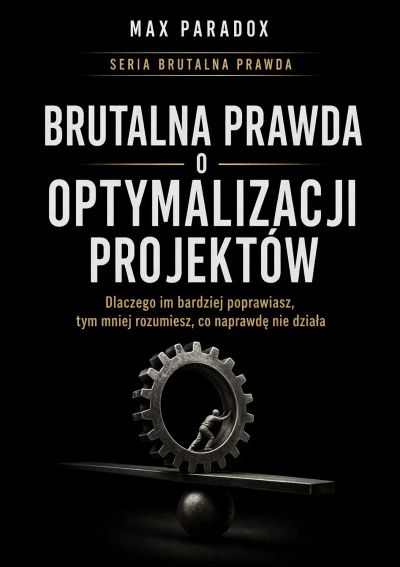 Brutalna prawda o optymalizacji projektów - dlaczego im bardziej poprawiasz, tym mniej rozumiesz, co naprawdę nie działa