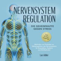 Nervensystem Regulation: Die Geheimwaffe gegen Stress - Methoden und Techniken zur Selbstregulation des Nervensystems für Stressabbau, Resilienz und Wohlbefinden – inkl. 21 Tage-Challenge