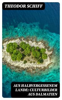 Aus halbvergessenem Lande: Culturbilder aus Dalmatien
