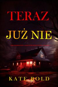 Teraz już nie (Thriller sensacyjny o agentce FBI Brynn Justice — Tom drugi)