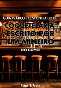 Guia Prático E Descontraído De Coquetelaria Escrito Por Um Mineiro
