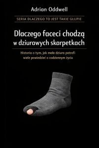 Dlaczego faceci chodzą w dziurawych skarpetkach - historia o tym, jak mała dziura potrafi powiedzieć zaskakująco dużo o codziennym życiu