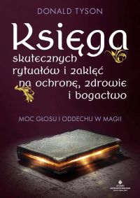 Księga skutecznych rytuałów i zaklęć na ochronę, zdrowie i bogactwo