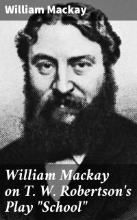 William Mackay on T. W. Robertson's Play "School"