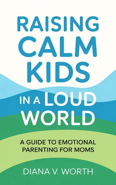 Raising Calm Kids in a Loud World