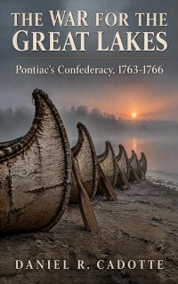 The War for the Great Lakes: Pontiac's Confederacy, 1763-1766