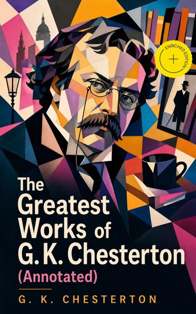 The Greatest Works of G. K. Chesterton (Annotated)