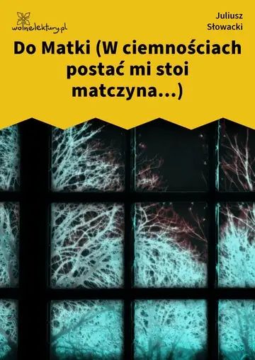 Do Matki (W ciemnościach postać mi stoi matczyna...)