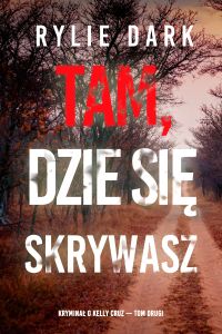 Tam, gdzie się skrywasz (Kryminał o Kelly Cruz — Tom drugi)
