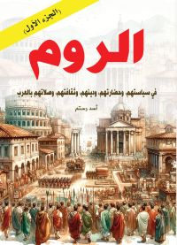 الروم ..في سياستهم، وحضارتهم، ودينهم، وثقافتهم، وصلاتهم بالعرب - (الجزء الأول)