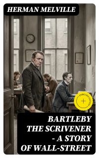 Bartleby the Scrivener — A Story of Wall-Street