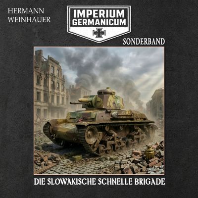 Imperium Germanicum – SONDERBAND: DIE SLOWAKISCHE SCHNELLE BRIGADE (Imperium Germanicum - Der alternative 2. Weltkrieg, Band 10)