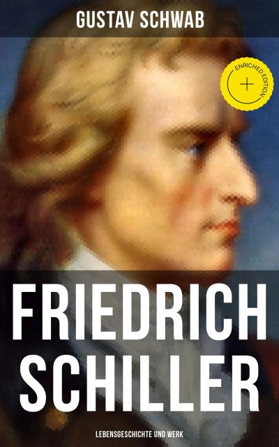 Friedrich Schiller: Lebensgeschichte und Werk