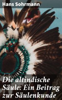 Die altindische Säule: Ein Beitrag zur Säulenkunde
