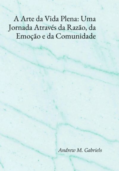 A Arte Da Vida Plena: Uma Jornada Através Da Razão, Da Emoção E Da Comunidade
