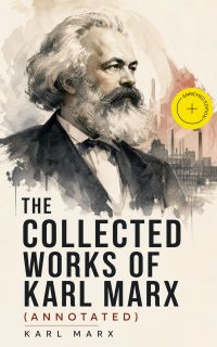 The Collected Works of Karl Marx (Annotated)