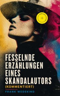 Fesselnde Erzählungen eines Skandalautors (Kommentiert)