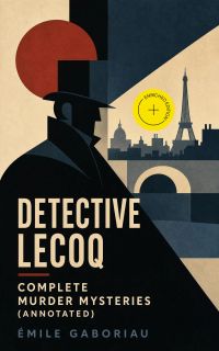 Detective Lecoq - Complete Murder Mysteries (Annotated)