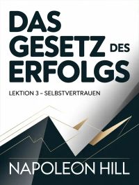 DAS GESETZ DES ERFOLGS Lektion 3 – SELBSTVERTRAUEN (übersetzt)
