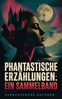 Phantastische Erzählungen: Ein Sammelband