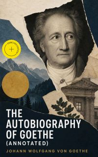 The Autobiography of Goethe (Annotated)