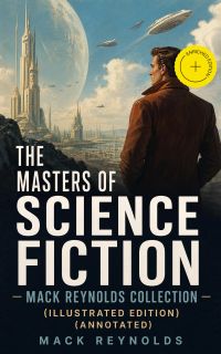 The Masters of Science Fiction - Mack Reynolds Collection (Illustrated Edition) (Annotated)