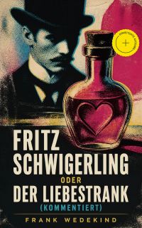 Fritz Schwigerling oder Der Liebestrank (Kommentiert)