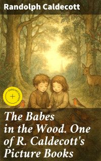 The Babes in the Wood. One of R. Caldecott's Picture Books
