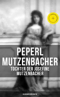 Peperl Mutzenbacher - Tochter der Josefine Mutzenbacher (Klassiker der Erotik)
