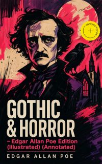 GOTHIC & HORROR - Edgar Allan Poe Edition (Illustrated) (Annotated)