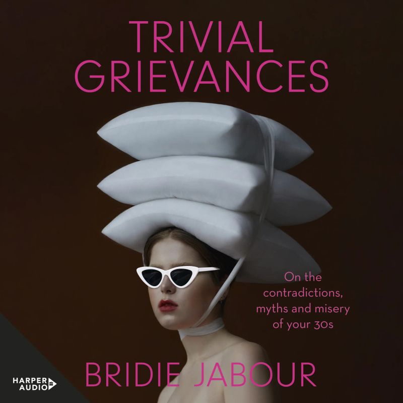 Trivial Grievances: On the contradictions, myths and misery of your 30s
