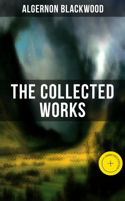 The Collected Works of Algernon Blackwood