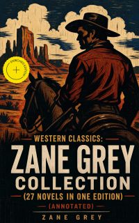Western Classics: Zane Grey Collection (27 Novels in One Edition) (Annotated)