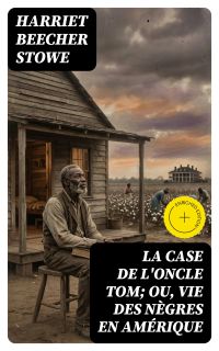 La case de l'oncle Tom; ou, vie des nègres en Amérique