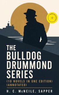 The Bulldog Drummond Series (10 Novels in One Edition) (Annotated)