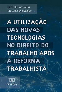 A utilização das novas tecnologias no Direito do Trabalho após a reforma trabalhista