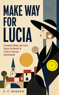 MAKE WAY FOR LUCIA - Complete Mapp and Lucia Series (6 Novels & 2 Short Stories) (Annotated)