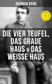 Herman Bang: Die vier Teufel, Das graue Haus & Das weiße Haus