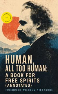 Human, All Too Human: A Book for Free Spirits (Annotated)