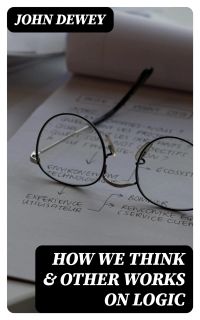 How We Think & Other Works On Logic