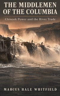 The Middlemen of the Columbia: Chinook Power and the River Trade