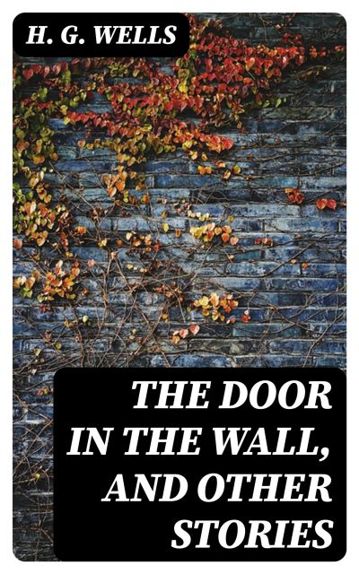 The Door in the Wall, and Other Stories