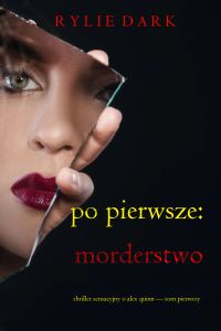 Po pierwsze, Morderstwo (Thriller sensacyjny o Alex Quinn — Tom pierwszy)